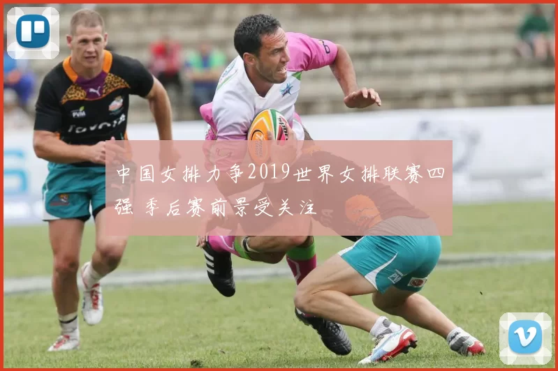 中国女排力争2019世界女排联赛四强 季后赛前景受关注