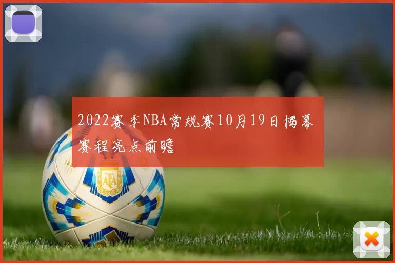 2022赛季NBA常规赛10月19日揭幕 赛程亮点前瞻