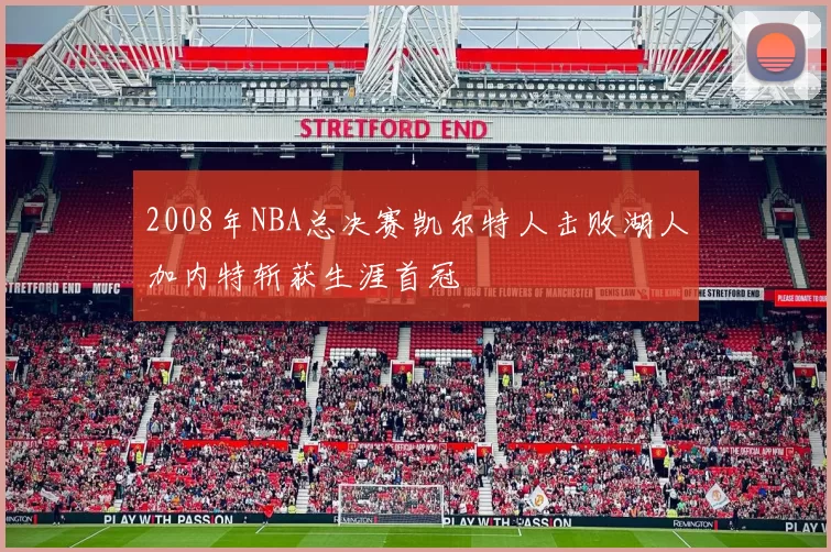 2008年NBA总决赛凯尔特人击败湖人加内特斩获生涯首冠