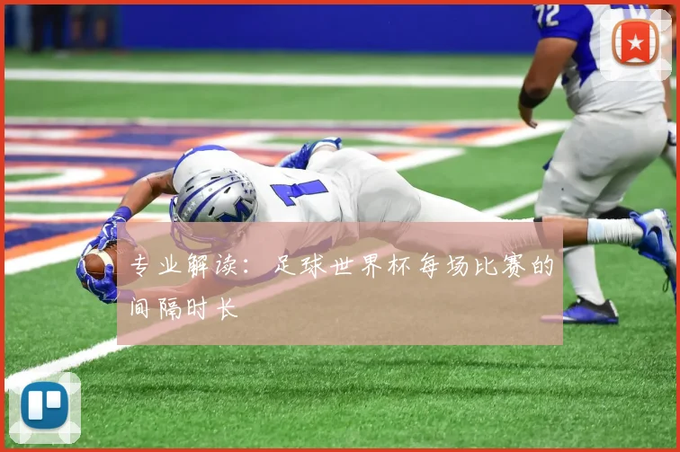 专业解读：足球世界杯每场比赛的间隔时长