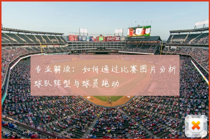 专业解读：如何通过比赛图片分析球队阵型与球员跑动