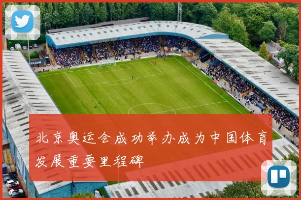 北京奥运会成功举办成为中国体育发展重要里程碑